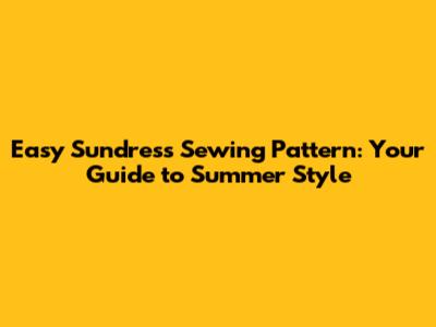 Easy Sundress Sewing Pattern: Your Guide to Summer Style
