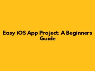 Easy iOS App Project: A Beginner's Guide