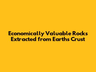 Economically Valuable Rocks Extracted from Earth's Crust