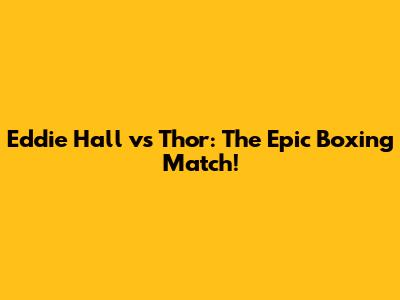 Eddie Hall vs Thor: The Epic Boxing Match!