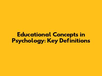Educational Concepts in Psychology: Key Definitions