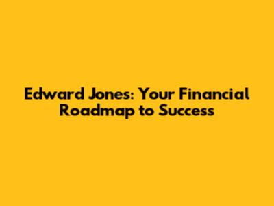 Edward Jones: Your Financial Roadmap to Success