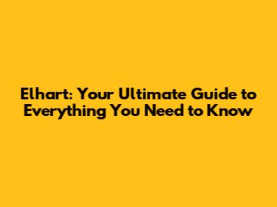 Elhart: Your Ultimate Guide to Everything You Need to Know