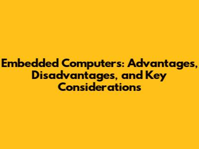 Embedded Computers: Advantages, Disadvantages, and Key Considerations