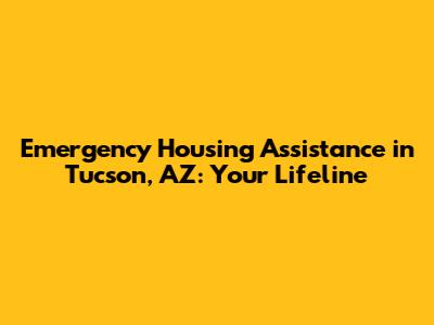 Emergency Housing Assistance in Tucson, AZ: Your Lifeline