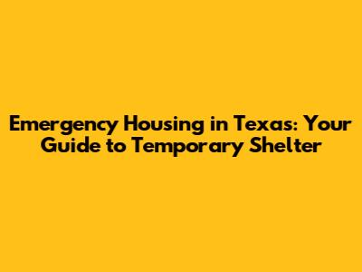 Emergency Housing in Texas: Your Guide to Temporary Shelter