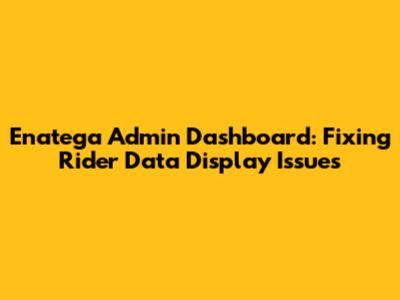 Enatega Admin Dashboard: Fixing Rider Data Display Issues