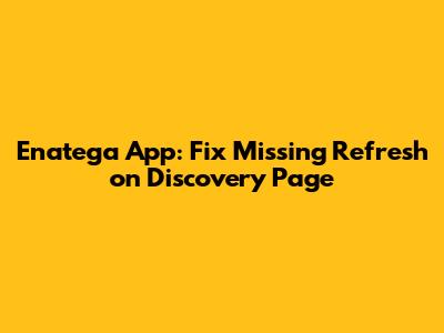 Enatega App: Fix Missing Refresh on Discovery Page