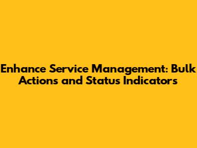 Enhance Service Management: Bulk Actions and Status Indicators