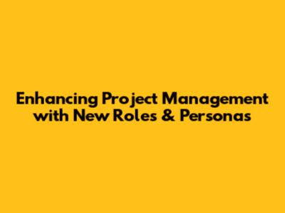 Enhancing Project Management with New Roles & Personas