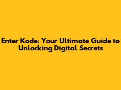 Enter Kode: Your Ultimate Guide to Unlocking Digital Secrets