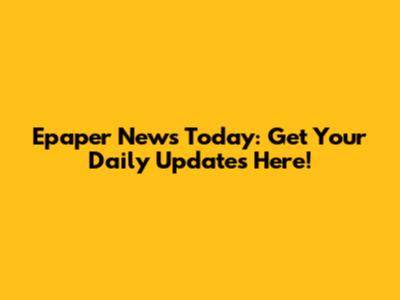 Epaper News Today: Get Your Daily Updates Here!