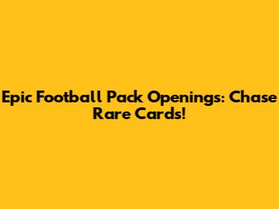 Epic Football Pack Openings: Chase Rare Cards!