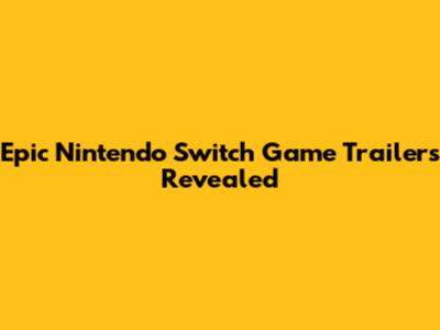 Epic Nintendo Switch Game Trailers Revealed