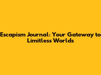 Escapism Journal: Your Gateway to Limitless Worlds