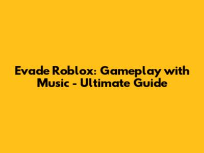Evade Roblox: Gameplay with Music - Ultimate Guide