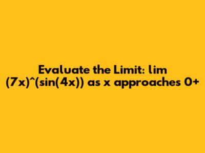 Evaluate the Limit: lim (7x)^(sin(4x)) as x approaches 0+