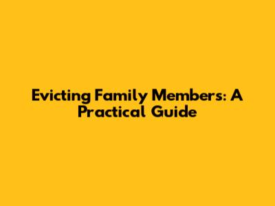 Evicting Family Members: A Practical Guide