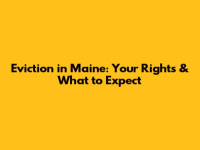 Eviction in Maine: Your Rights & What to Expect