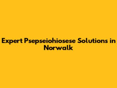 Expert Psepseiohiosese Solutions in Norwalk