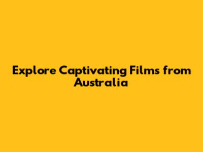 Explore Captivating Films from Australia