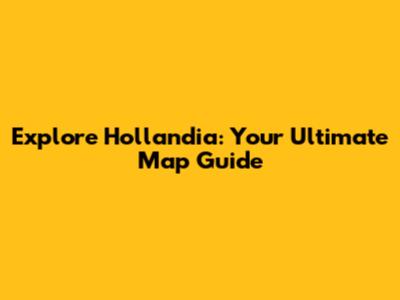 Explore Hollandia: Your Ultimate Map Guide