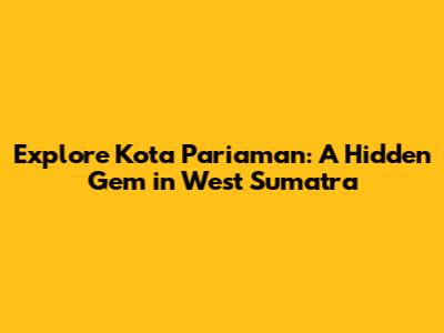 Explore Kota Pariaman: A Hidden Gem in West Sumatra