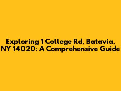 Exploring 1 College Rd, Batavia, NY 14020: A Comprehensive Guide