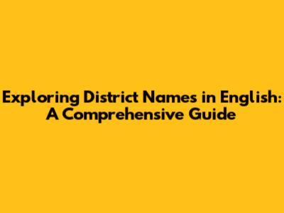 Exploring District Names in English: A Comprehensive Guide