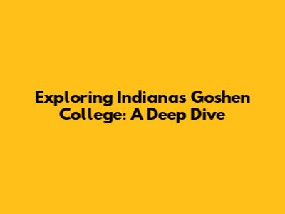 Exploring Indiana's Goshen College: A Deep Dive