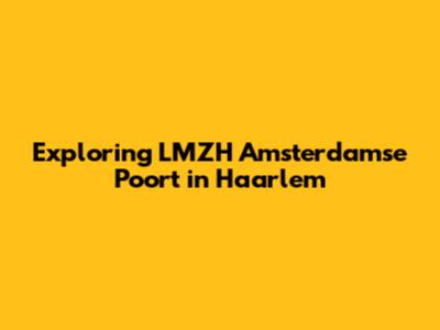 Exploring LMZH Amsterdamse Poort in Haarlem