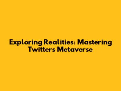 Exploring Realities: Mastering Twitter's Metaverse