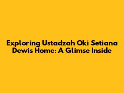 Exploring Ustadzah Oki Setiana Dewi's Home: A Glimse Inside
