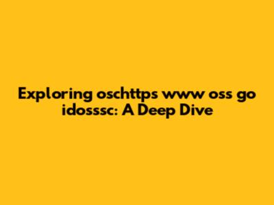 Exploring oschttps www oss go idosssc: A Deep Dive