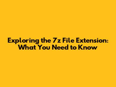 Exploring the 7z File Extension: What You Need to Know