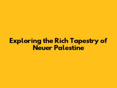 Exploring the Rich Tapestry of Neuer Palestine