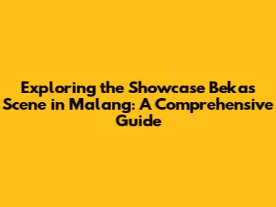 Exploring the Showcase Bekas Scene in Malang: A Comprehensive Guide