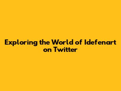 Exploring the World of Idefenart on Twitter