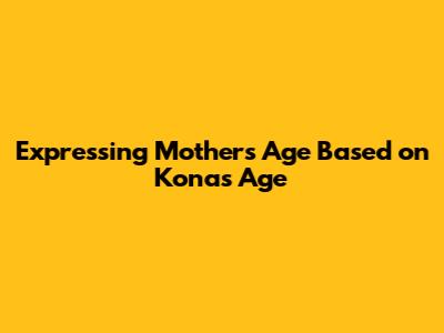 Expressing Mother's Age Based on Kona's Age