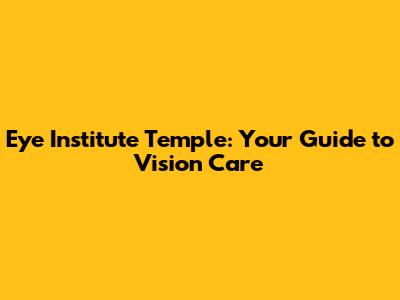 Eye Institute Temple: Your Guide to Vision Care
