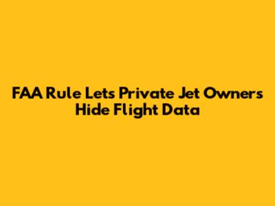 FAA Rule Lets Private Jet Owners Hide Flight Data
