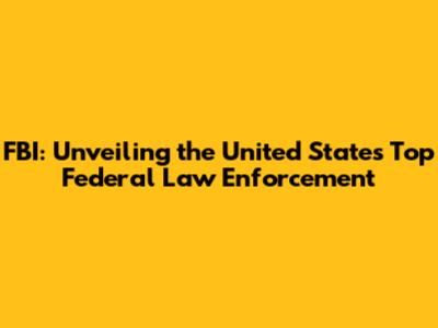 FBI: Unveiling the United States' Top Federal Law Enforcement