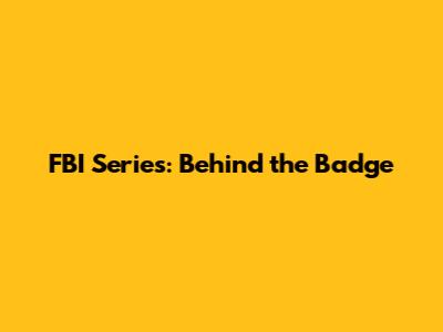 FBI Series: Behind the Badge
