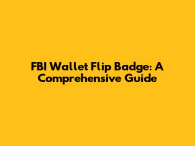 FBI Wallet Flip Badge: A Comprehensive Guide