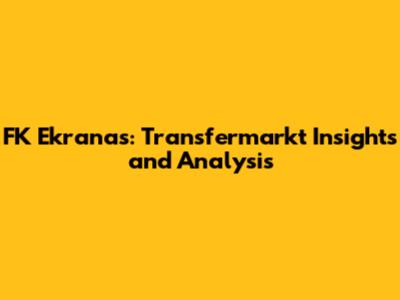 FK Ekranas: Transfermarkt Insights and Analysis