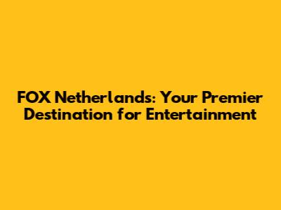 FOX Netherlands: Your Premier Destination for Entertainment