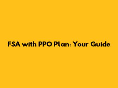 FSA with PPO Plan: Your Guide