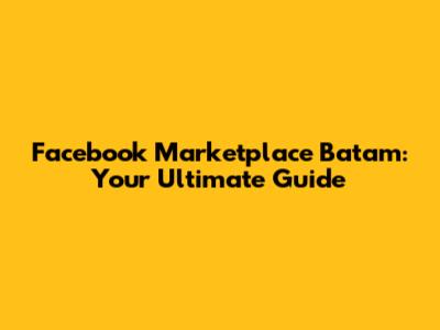 Facebook Marketplace Batam: Your Ultimate Guide