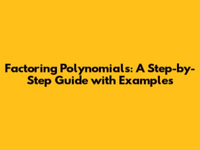 Factoring Polynomials: A Step-by-Step Guide with Examples