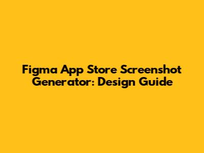 Figma App Store Screenshot Generator: Design Guide